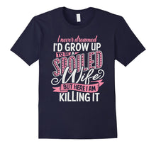 Load image into Gallery viewer, I Never Dreamed I'd Grow Up To Be A Spoiled Wife T-Shirt.
