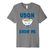 Load image into Gallery viewer, Funny Noodle Pun Joke T-Shirt Udon Know Me
