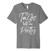 Load image into Gallery viewer, Feed Me Tacos and Tell Me I'm Pretty Shirt
