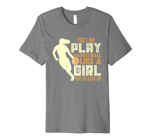 I Know I Play Like A Girl Basketball Shirt Gift - Keep Up