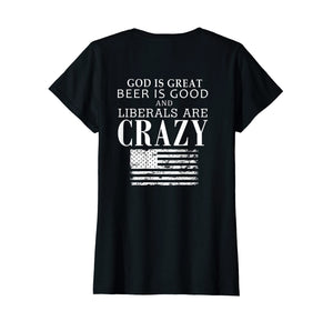 God Is Great Beer Is Good & Liberals Are Crazy T-shirt