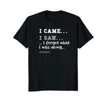 Load image into Gallery viewer, I Came, I Saw, I Forgot T-Shirt for Seniors - Great Gag Gift
