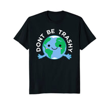 Load image into Gallery viewer, Dont Be Trashy Earth Shirt, Fun Save The Planet Tee Apparel
