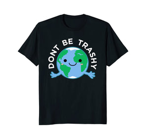 Dont Be Trashy Earth Shirt, Fun Save The Planet Tee Apparel