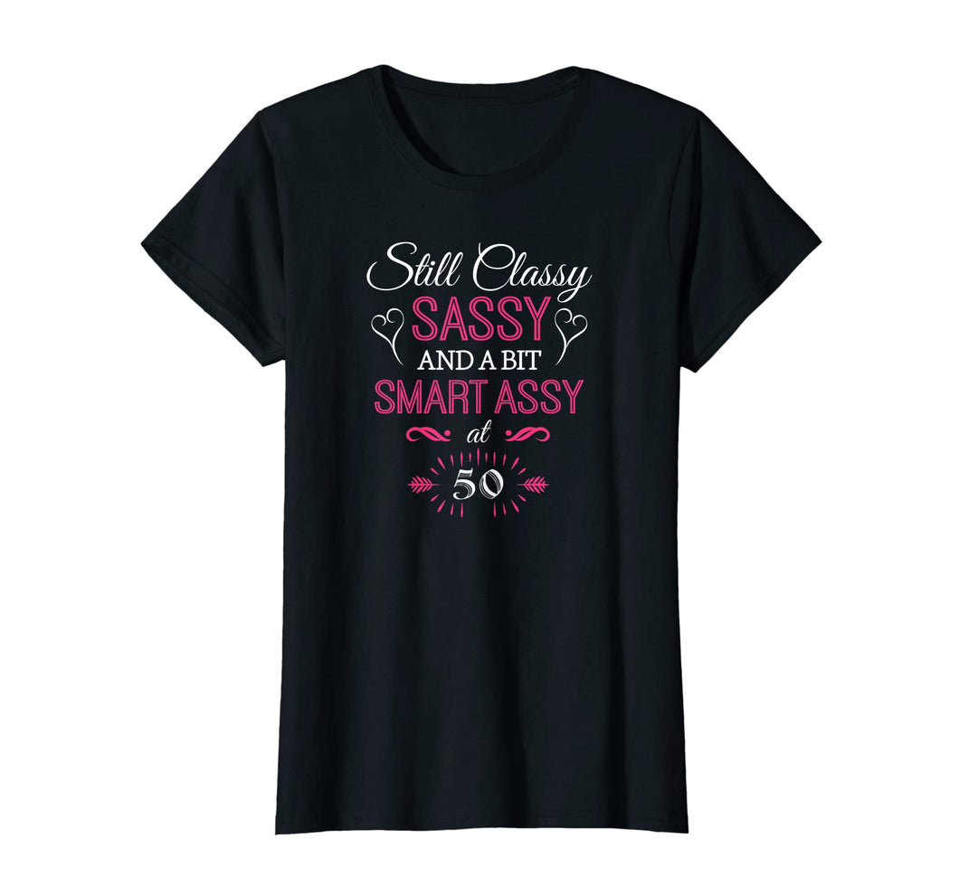 Womens Still Classy Sassy and a Bit Smart Assy at 50 Birthday Shirt