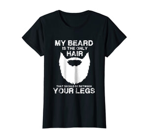 My Beard The Only Hair That Should Be Between YourLegs shirt