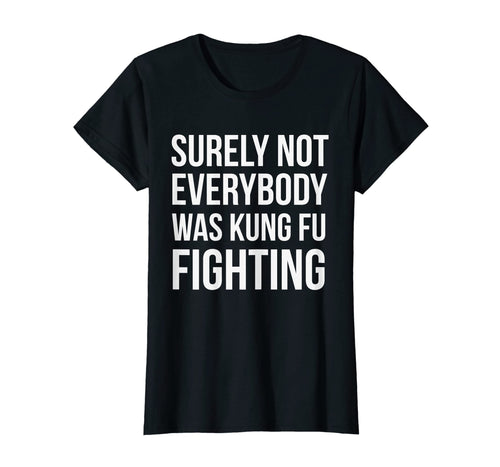 Surely Not Everybody Was Kung Fu Fighting T-shirt