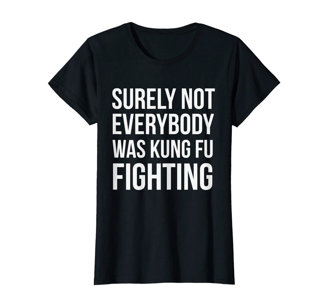 Surely Not Everybody Was Kung Fu Fighting T-shirt