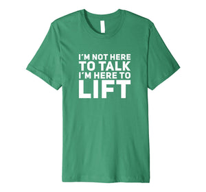 I'm Not Here to Talk I'm Here to Lift Gym Workout T-Shirt