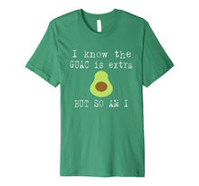 Load image into Gallery viewer, I Know The Guac Is Extra But So Am I Funny T-Shirt Avocado
