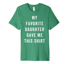 Load image into Gallery viewer, My Favorite Daughter Gave Me This Shirt Fathers Day Shirt
