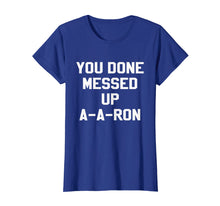 Load image into Gallery viewer, You Done Messed Up A-A-Ron Funny TV Show Lovers Tshirt
