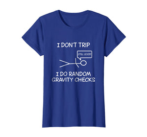 Funny I don't trip, i do random gravity checks T-shirts