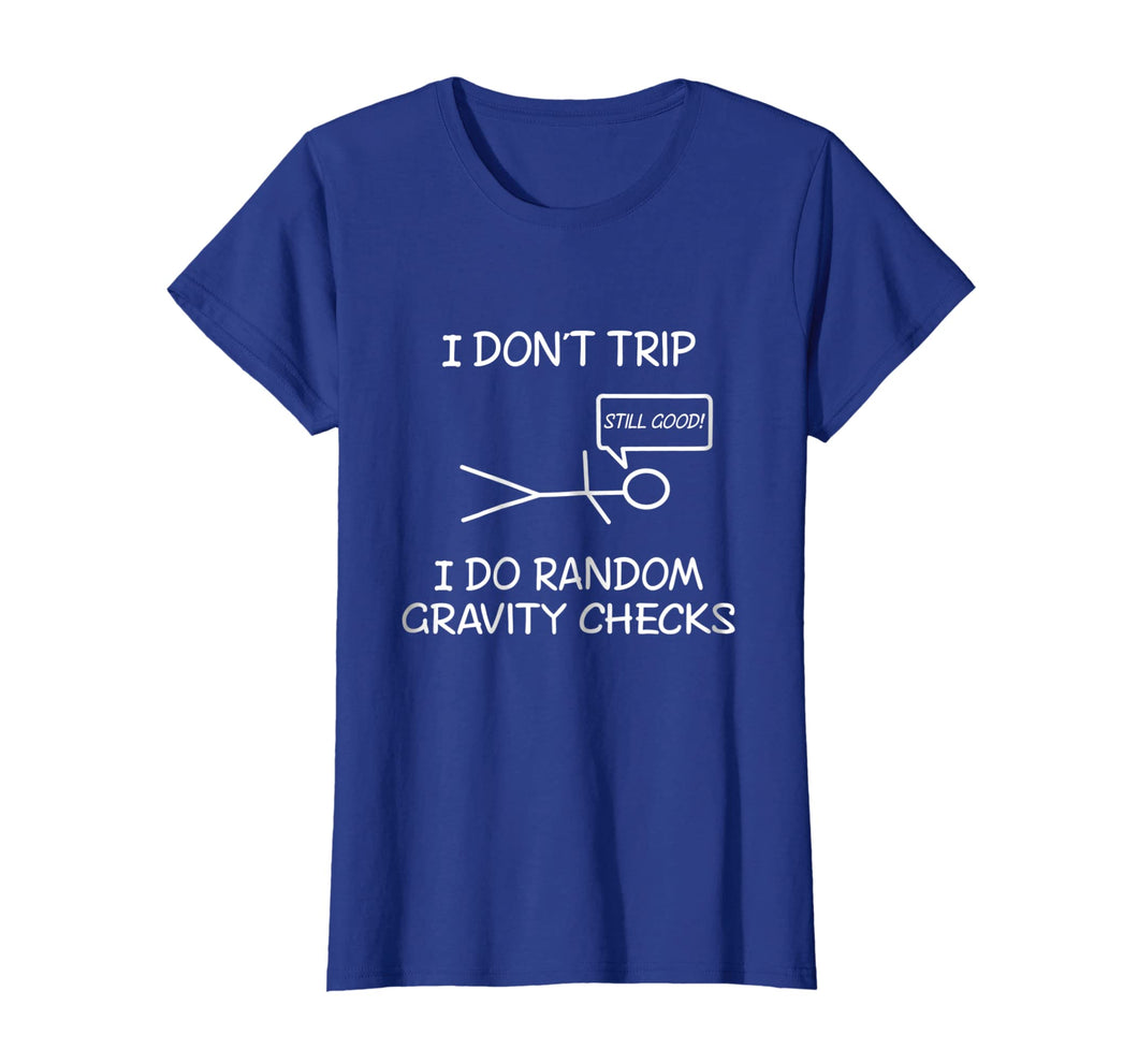 Funny I don't trip, i do random gravity checks T-shirts