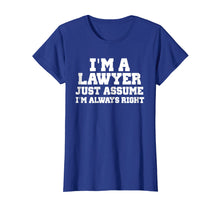 Load image into Gallery viewer, I&#39;m A Lawyer Just Assume I&#39;m Always Right Shirt Funny Tshirt
