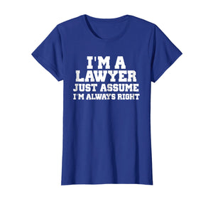 I'm A Lawyer Just Assume I'm Always Right Shirt Funny Tshirt