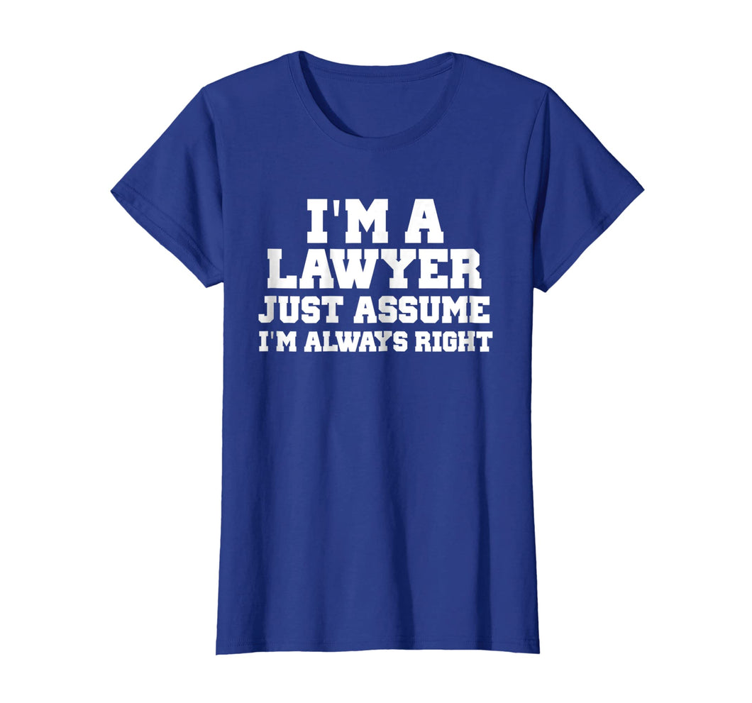 I'm A Lawyer Just Assume I'm Always Right Shirt Funny Tshirt