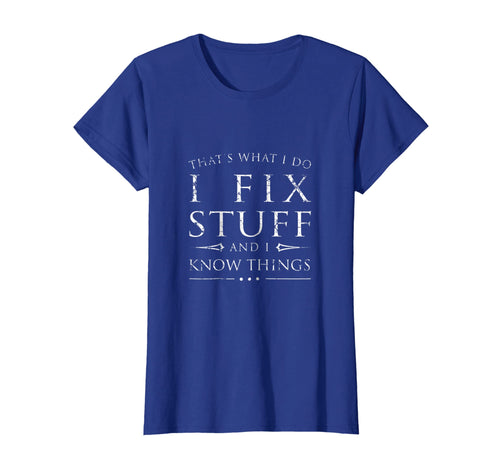 I Fix Stuff and I Know Things Shirt, Funny Sarcastic Gift