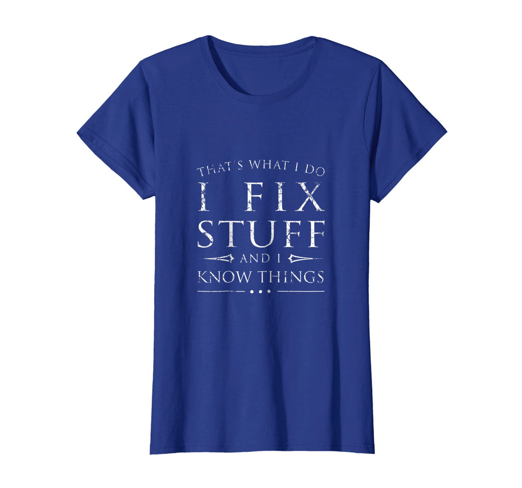 I Fix Stuff and I Know Things Shirt, Funny Sarcastic Gift