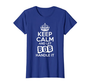 Bob T-Shirt Keep Calm and Let Bob Handle It