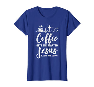 Coffee Gets Me Started Jesus Keeps Me Going T-Shirt