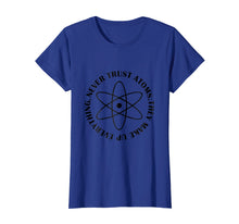 Load image into Gallery viewer, Never Trust Atoms - Funny Science Tee Shirt - Bad Joke
