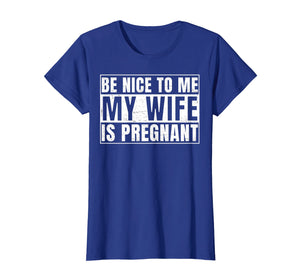 Funny Be Nice To Me My Wife Is Pregnant T-shirt