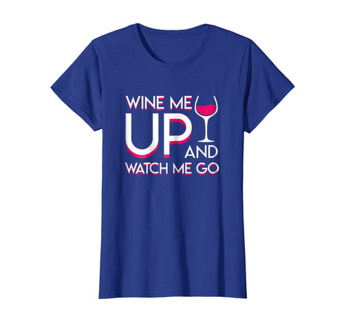 Wine Me Up And Watch Me Go Wine Drinker Lovely Shirt