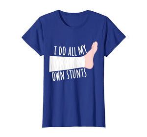 Funny Broken Leg Gift T-Shirt: I Do All My Own Stunts