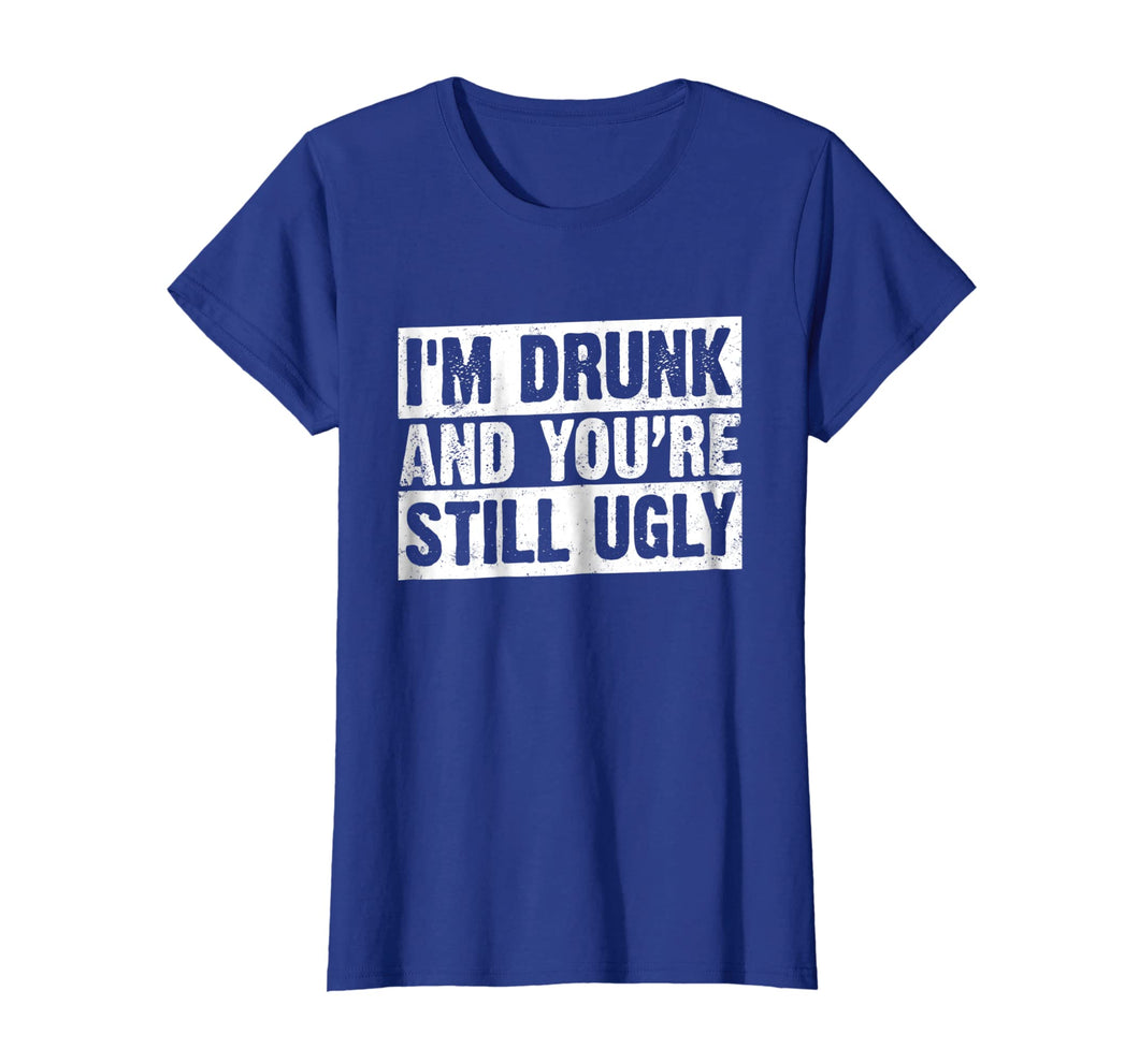 I'm Drunk And You're Still Ugly T-shirt Funny Drinking