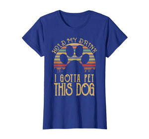 Hold My Drink I Gotta Pet This Dog T-shirt Funny Humor Gift