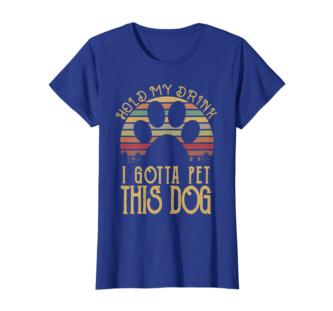 Hold My Drink I Gotta Pet This Dog T-shirt Funny Humor Gift
