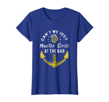Load image into Gallery viewer, Can't We Just Muster Drill At The Bar - Muster Drill T shirt
