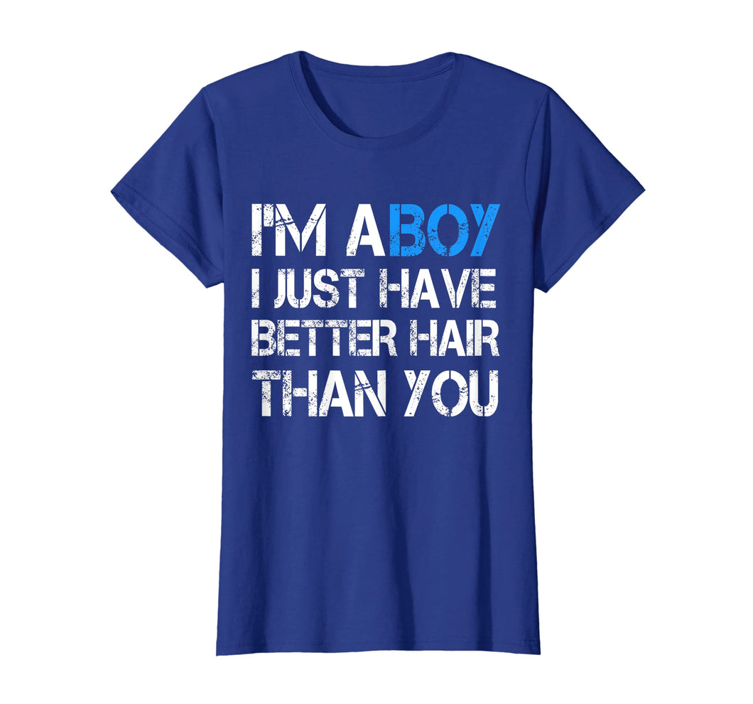 I'm A Boy I Just Have Better Hair Than You T Shirt