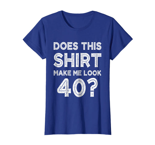 Does This Shirt Make Me Look 40? T-Shirt Funny 40th Birthday