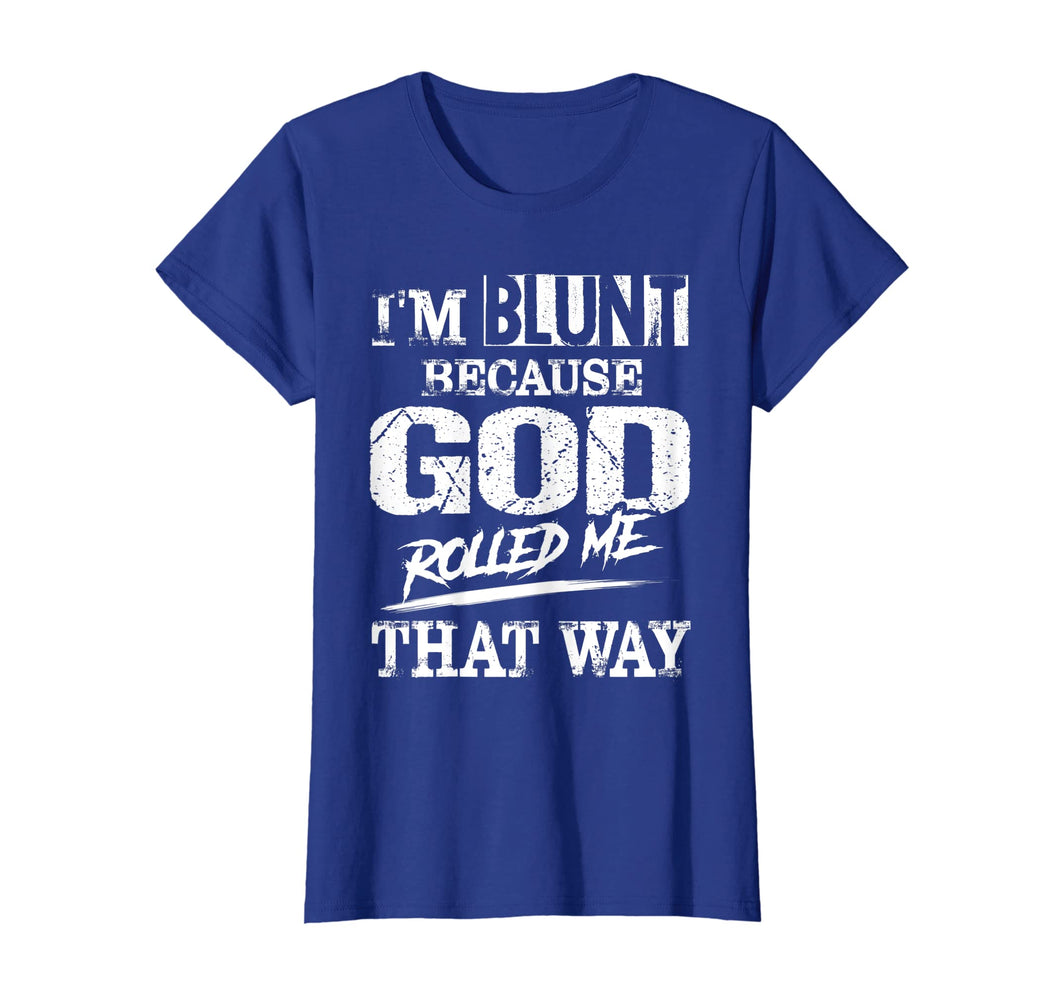 I'm Blunt Because God Rolled Me That Way T-Shirt