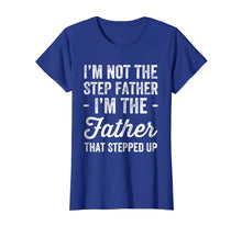 Load image into Gallery viewer, I&#39;m Not The Step Father I&#39;m The Father That Stepped Up Shirt
