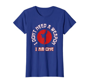 I Don't Need A Weapon I Am One Funny Karate Gift T-Shirt