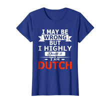 Load image into Gallery viewer, Funny I May Be Wrong But I Highly Doubt it I'm Dutch Shirt
