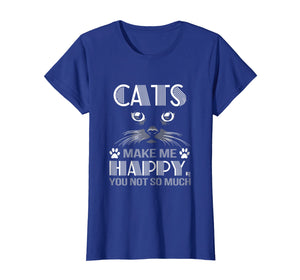 Cats make me happy you not so much shirt