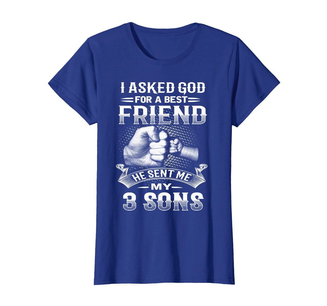 I Asked God For Best Friend He Sent Me My 3 Sons T-Shirt