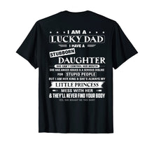 Load image into Gallery viewer, I am a lucky dad I have a stubborn daughter T-Shirt
