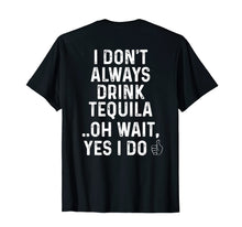 Load image into Gallery viewer, I Don&#39;t Always Drink Tequila Oh Wait Yes I Do Funny T-Shirt
