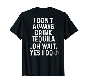 I Don't Always Drink Tequila Oh Wait Yes I Do Funny T-Shirt