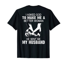 Load image into Gallery viewer, I Asked God To Make Me A Better Woman He Sent Me My Husband T-Shirt-695366
