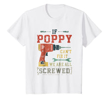 Load image into Gallery viewer, If Poppy Can't Fix It We're All Screwed Funny T-Shirt
