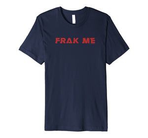 Battlestar Galactica Frak Me Premium T-Shirt