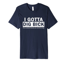 Load image into Gallery viewer, I GOTTA DIG BICK TSHIRT
