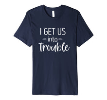 Load image into Gallery viewer, I Get us into Trouble Shirt Best Friend Shirts Troublemaker
