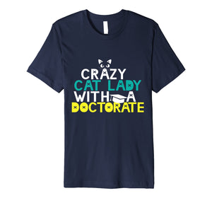 Crazy Cat Lady Doctorate Shirt Graduation Gift Phd EdD PsyD